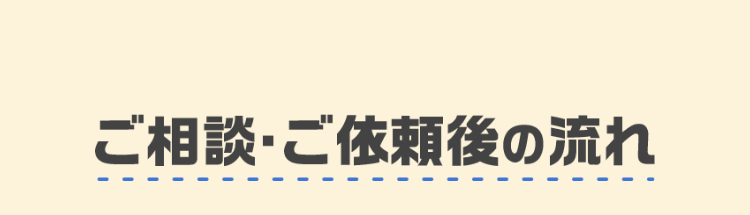 ご相談・ご依頼後の流れ