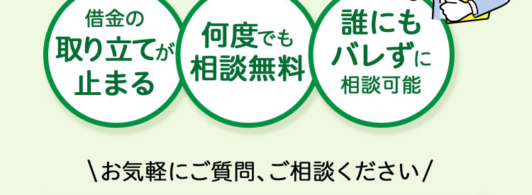 自己破産をすれば
借金も、毎月の返済も
0円/
にできるかも!?
借金の
取り立てが
何度でも
誰にも
相談無料
バレずに
止まる
相談可能
\お気軽にご質問、ご相談ください/